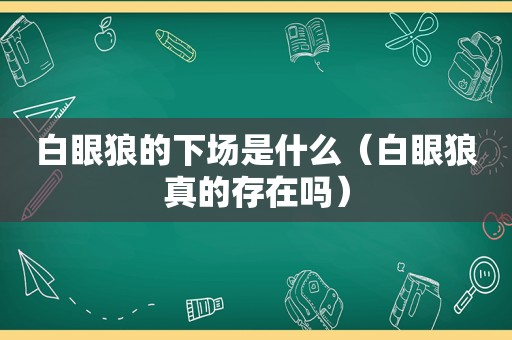 白眼狼的下场是什么（白眼狼真的存在吗）