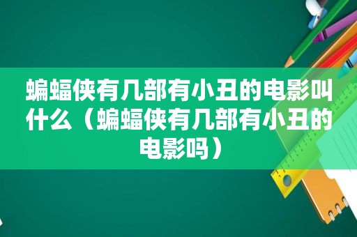 蝙蝠侠有几部有小丑的电影叫什么（蝙蝠侠有几部有小丑的电影吗）