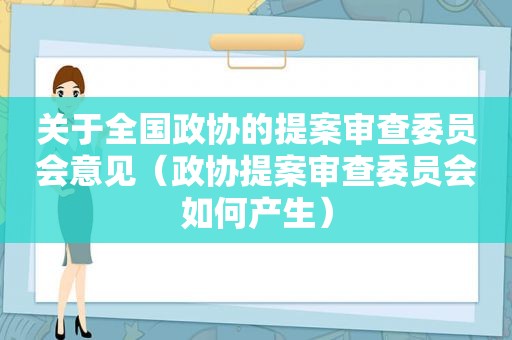 关于全国政协的提案审查委员会意见（政协提案审查委员会如何产生）