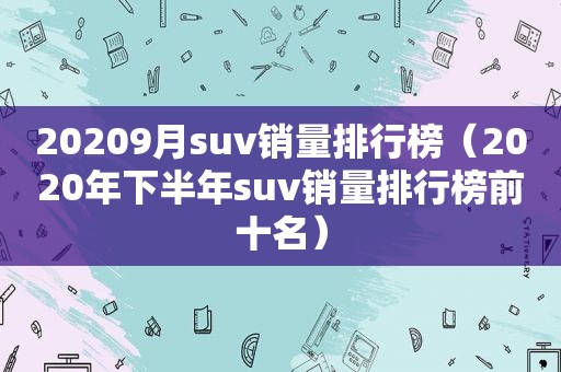 20209月suv销量排行榜（2020年下半年suv销量排行榜前十名）