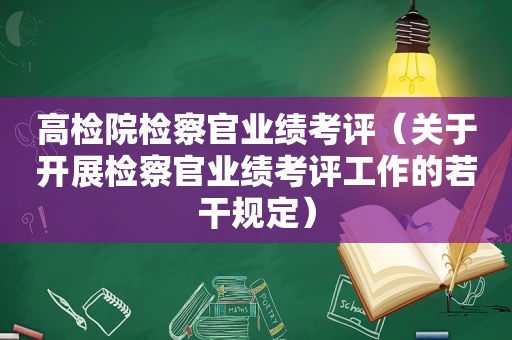 高检院检察官业绩考评（关于开展检察官业绩考评工作的若干规定）