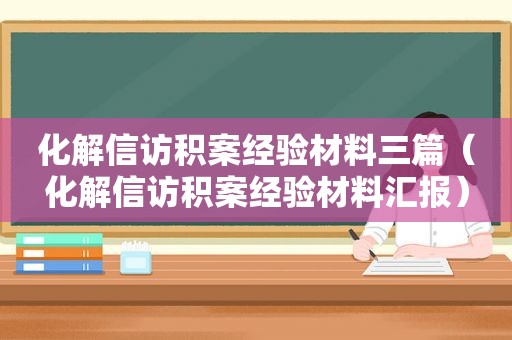 化解 *** 积案经验材料三篇（化解 *** 积案经验材料汇报）