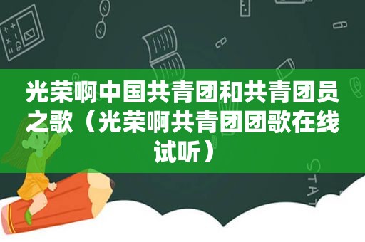 光荣啊中国共青团和共青团员之歌（光荣啊共青团团歌在线试听）