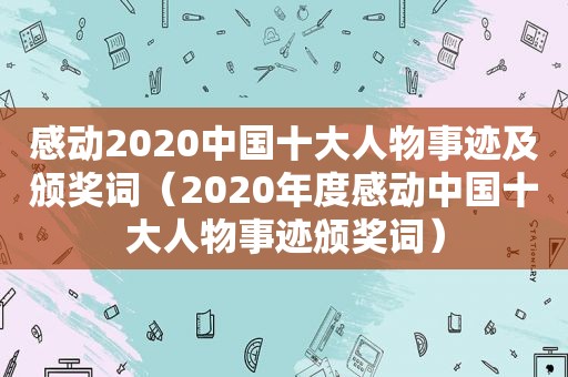 感动2020中国十大人物事迹及颁奖词（2020年度感动中国十大人物事迹颁奖词）