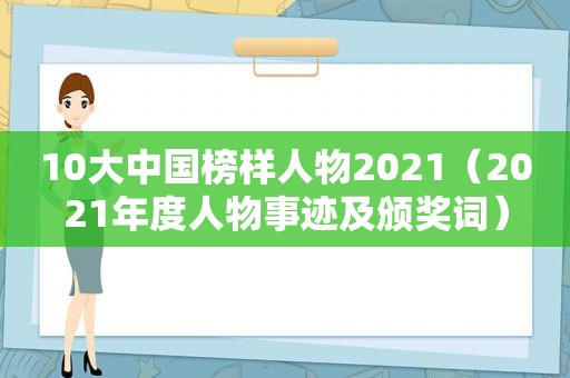 10大中国榜样人物2021（2021年度人物事迹及颁奖词）