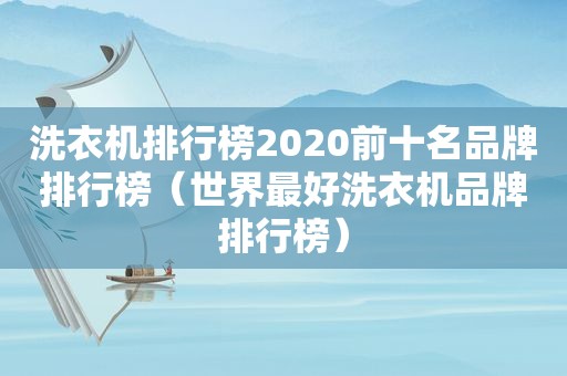 洗衣机排行榜2020前十名品牌排行榜（世界最好洗衣机品牌排行榜）