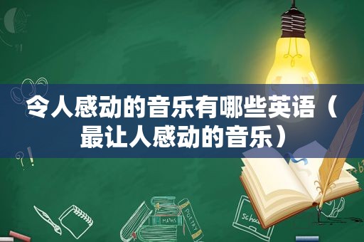 令人感动的音乐有哪些英语（最让人感动的音乐）