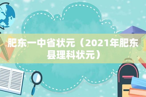 肥东一中省状元（2021年肥东县理科状元）