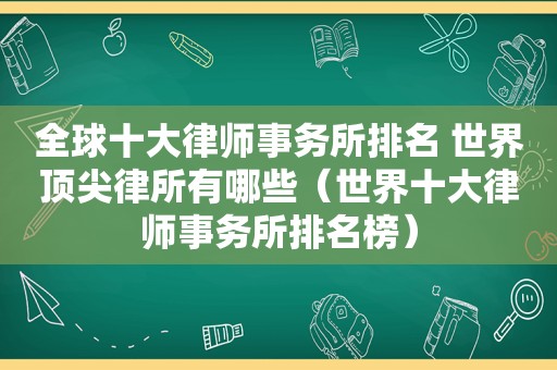 全球十大律师事务所排名 世界顶尖律所有哪些（世界十大律师事务所排名榜）