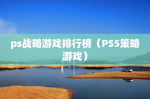 ps战略游戏排行榜（PS5策略游戏）