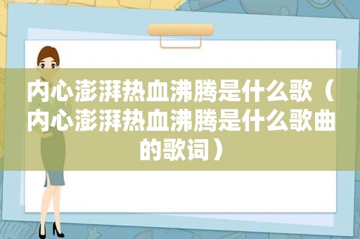 内心澎湃热血沸腾是什么歌（内心澎湃热血沸腾是什么歌曲的歌词）