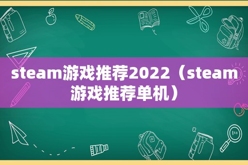 steam游戏推荐2022（steam游戏推荐单机）