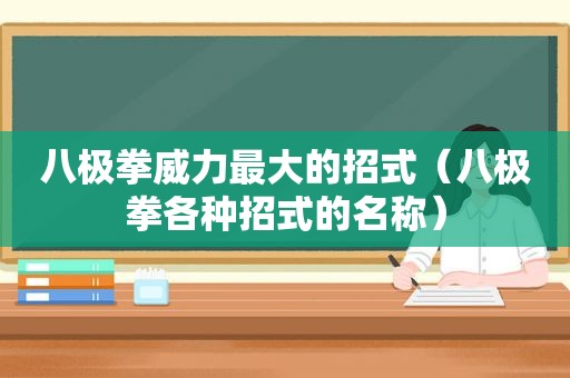 八极拳威力最大的招式（八极拳各种招式的名称）