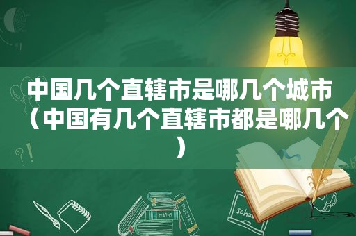 中国几个直辖市是哪几个城市（中国有几个直辖市都是哪几个）