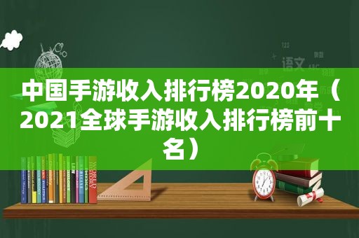 中国手游收入排行榜2020年（2021全球手游收入排行榜前十名）