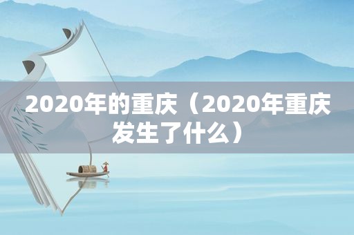 2020年的重庆（2020年重庆发生了什么）