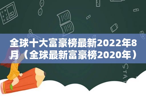 全球十大富豪榜最新2022年8月（全球最新富豪榜2020年）