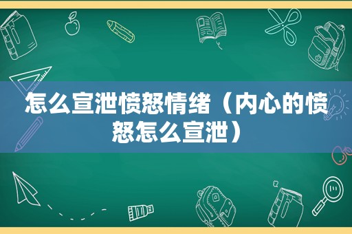 怎么宣泄愤怒情绪（内心的愤怒怎么宣泄）