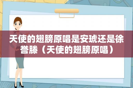 天使的翅膀原唱是安琥还是徐誉滕（天使的翅膀原唱）