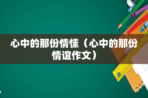 心中的那份情愫（心中的那份情谊作文）