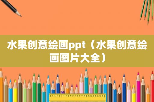 水果创意绘画ppt（水果创意绘画图片大全）