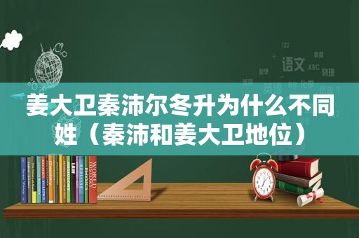 姜大卫秦沛尔冬升为什么不同姓（秦沛和姜大卫地位）