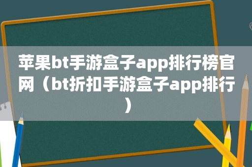 苹果bt手游盒子app排行榜官网（bt折扣手游盒子app排行）