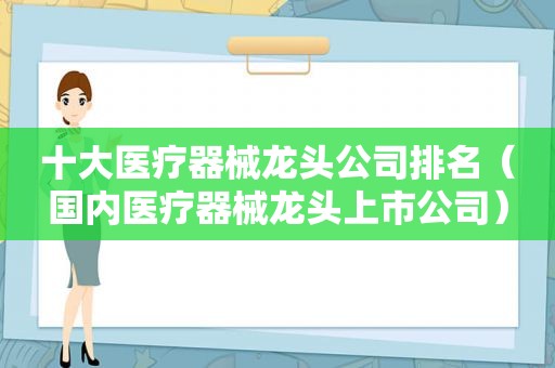 十大医疗器械龙头公司排名（国内医疗器械龙头上市公司）