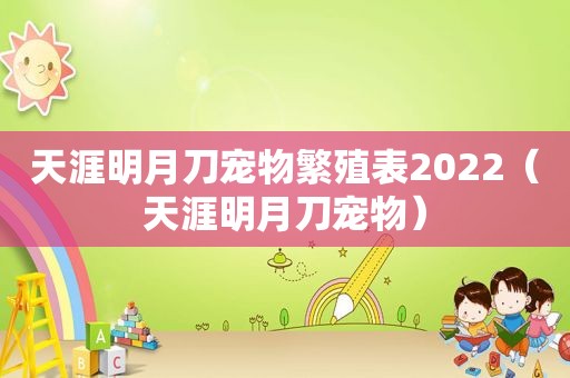 天涯明月刀宠物繁殖表2022（天涯明月刀宠物）