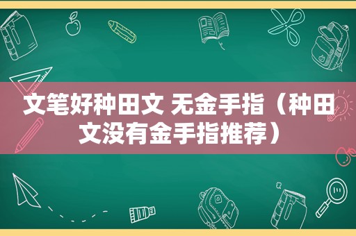 文笔好种田文 无金手指（种田文没有金手指推荐）