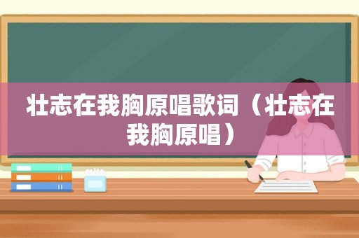 壮志在我胸原唱歌词（壮志在我胸原唱）