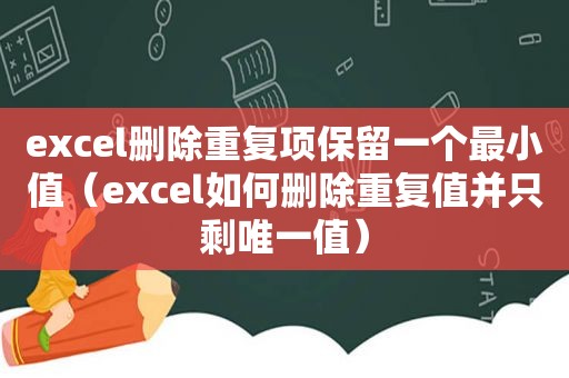 excel删除重复项保留一个最小值（excel如何删除重复值并只剩唯一值）