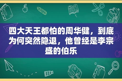 四大天王都怕的周华健，到底为何突然隐退，他曾经是李宗盛的伯乐