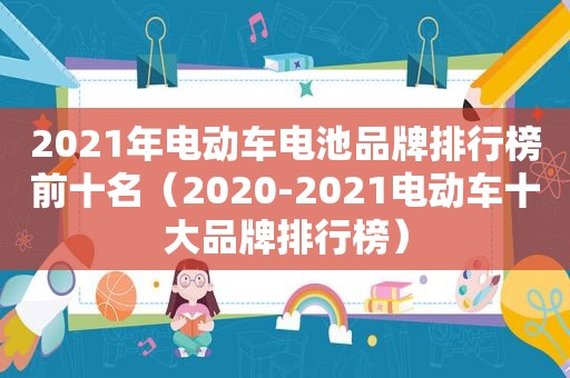 2021年电动车电池品牌排行榜前十名（2020-2021电动车十大品牌排行榜）