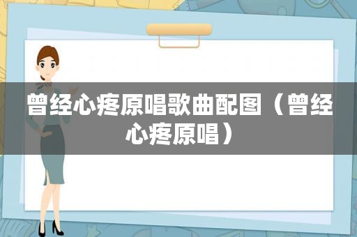 曾经心疼原唱歌曲配图（曾经心疼原唱）