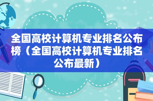 全国高校计算机专业排名公布榜（全国高校计算机专业排名公布最新）