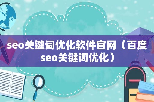 seo关键词优化软件官网（百度seo关键词优化）