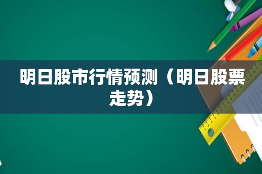 明日股市行情预测（明日股票走势）