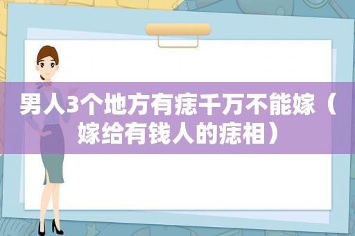 男人3个地方有痣千万不能嫁（嫁给有钱人的痣相）