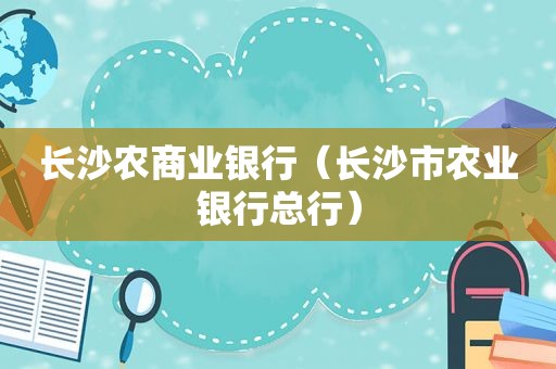 长沙农商业银行（长沙市农业银行总行）