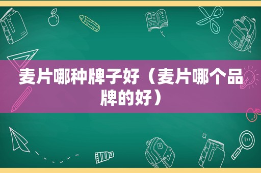 麦片哪种牌子好（麦片哪个品牌的好）