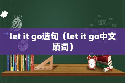 let it go造句（let it go中文填词）