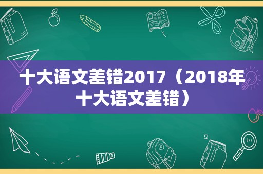 十大语文差错2017（2018年十大语文差错）