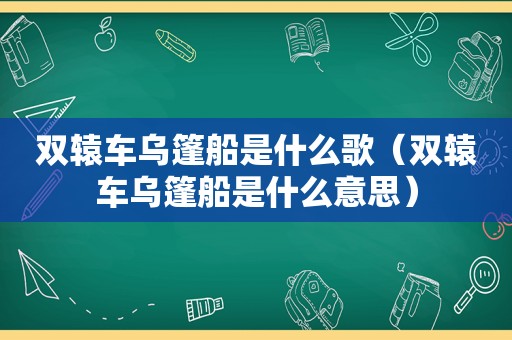 双辕车乌篷船是什么歌（双辕车乌篷船是什么意思）