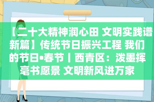 【二十大精神润心田 文明实践谱新篇】传统节日振兴工程 我们的节日•春节丨西青区：泼墨挥毫书愿景 文明新风进万家