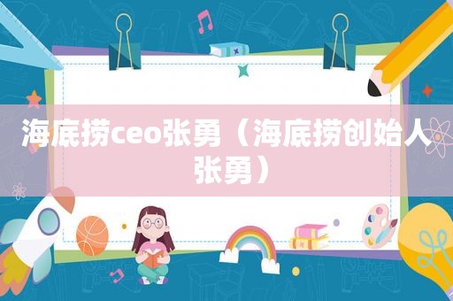 海底捞ceo张勇（海底捞创始人 张勇）