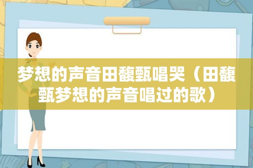 梦想的声音田馥甄唱哭（田馥甄梦想的声音唱过的歌）