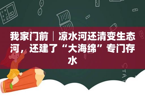 我家门前│凉水河还清变生态河，还建了“大海绵”专门存水