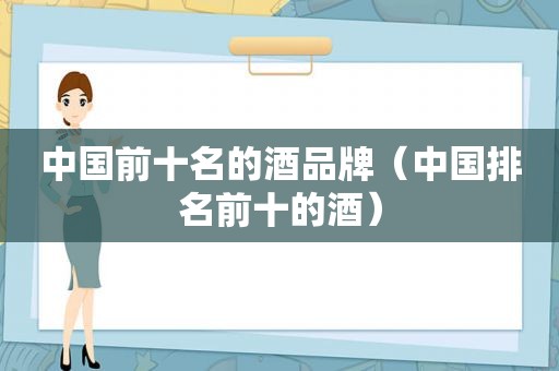 中国前十名的酒品牌（中国排名前十的酒）