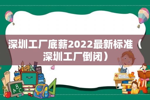 深圳工厂底薪2022最新标准（深圳工厂倒闭）